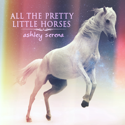 All the Pretty Little Horses By Ashley Serena's cover