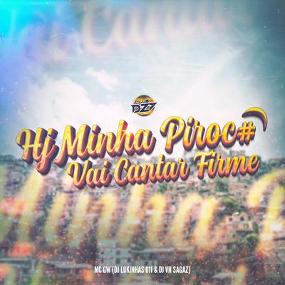 HJ MINHA PIROC# VAI CANTAR FIRME By Mc Gw, DJ Lukinhas 011, DJ VH SAGAZ, CLUB DA DZ7's cover