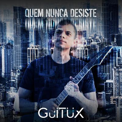 Quem Nunca Desiste By Guitüx's cover