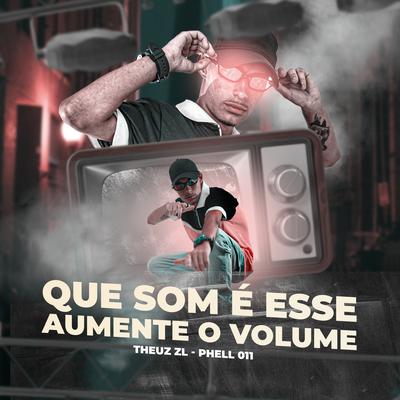 QUE SOM É ESSE, AUMENTE O VOLUME By phell011, THEUZ ZL's cover