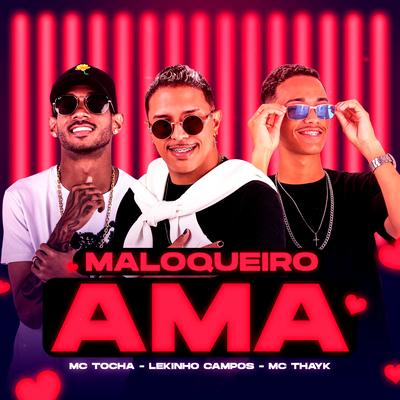 Maloqueiro Ama By Mc Tocha, Lekinho Campos, Mc Thayk's cover