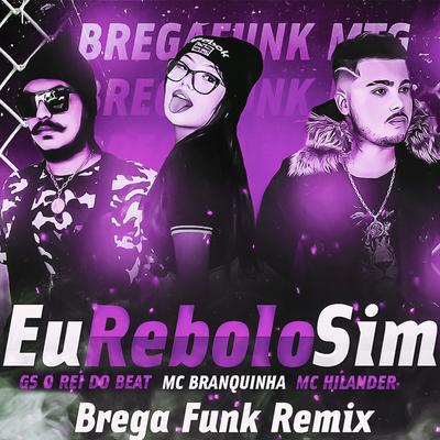 Eu Rebolo Sim (Brega Funk Remix) By GS O Rei do Beat, MC Hilander, Mc Branquinha's cover
