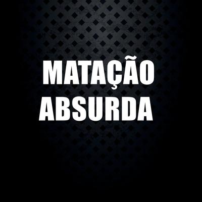 Matação Absurda By DJ GL MALOKA's cover