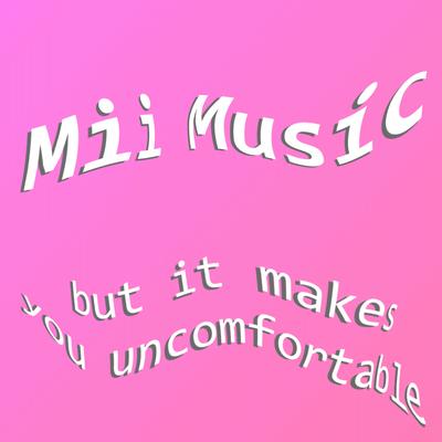 Mii Music but It Makes You Uncomfortable's cover
