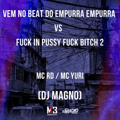 Vem no Beat do Empurra Empurra Vs Fuck In Pussy Fuck Bitch 2 By MC Yuri, Mc RD, DJ MAGNO's cover