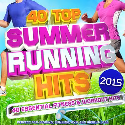 40 Top Summer Running Hits Playlist 2015 - 40 Essential Fitness & Workout Hits's cover