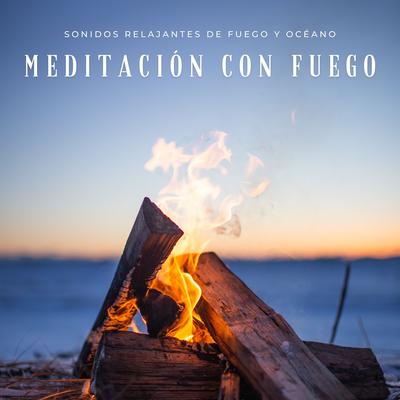 Meditación Con Fuego: Sonidos Relajantes De Fuego Y Océano's cover