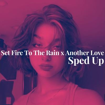 Set Fire To The Rain x Another Love - Sped Up's cover