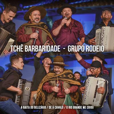 A Gaita do Belizário / De à Cavalo / O Rio Grande Me Criou By Tchê Barbaridade, Grupo Rodeio's cover