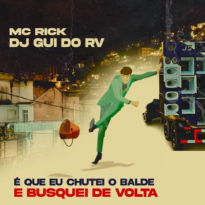 É Que Eu Chutei o Balde e Busquei de Volta By DJ Gui do RV, MC Rick's cover