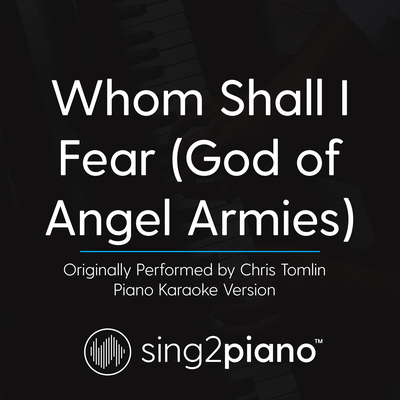 Whom Shall I Fear (God of Angel Armies) [Originally Performed By Chris Tomlin] (Piano Karaoke Version) By Sing2Piano's cover