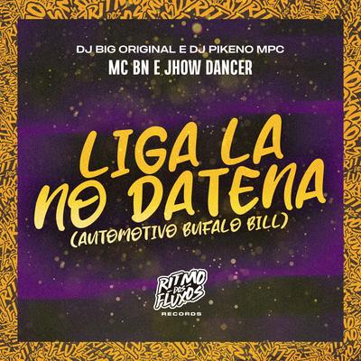 Liga la no Datena (Automotivo Bufalo Bill) By MC BN, Jhow Dancer, Dj Pikeno Mpc, DJ Big Original's cover