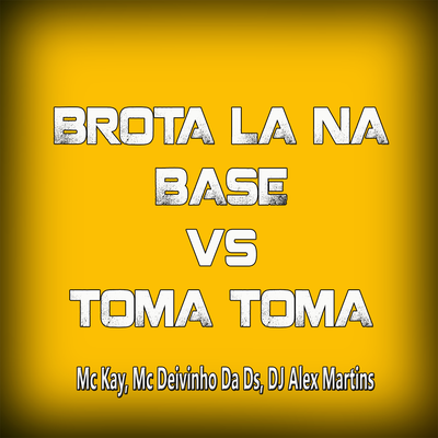 Brota La na Base Vs Toma Toma By DJ ALEX MARTINS, MC KAY, MC DEVINHO DA DS's cover