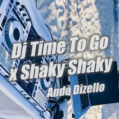 Dj Time to Go X Shaky Shaky By Ando Dizello's cover