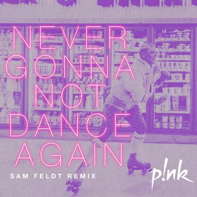 Never Gonna Not Dance Again (Sam Feldt Remix) By P!nk, Sam Feldt's cover