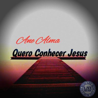 Quero Conhecer Jesus By Ane Alma's cover