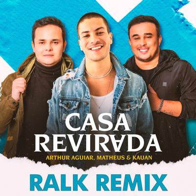 Casa Revirada (Remix) By Arthur Aguiar, Matheus & Kauan, Ralk's cover