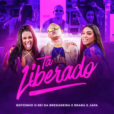 Tá Liberado (Chacoalha) By Boyzinho o Rei da Bregadeira, Braba e Japa's cover