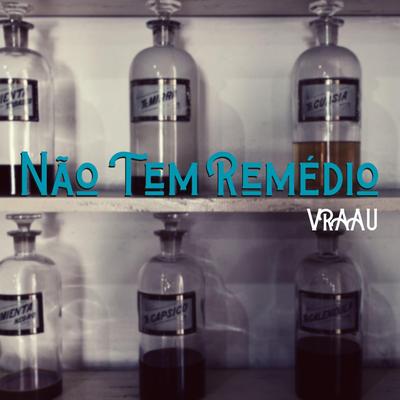 Não Tem Remédio By Vraau's cover