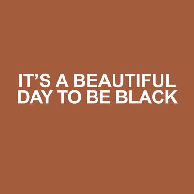 ITS A BEAUTIFUL DAY TO BE BLACK's cover