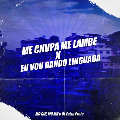 Me Chupa Me Lambe X Eu Vou Dando Linguada By CL FAIXA PRETA, MC GIH, MC MN's cover