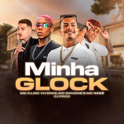 Minha Glock By MC CJ, Mc Danone, Mc Vh Diniz, MC Gebê's cover