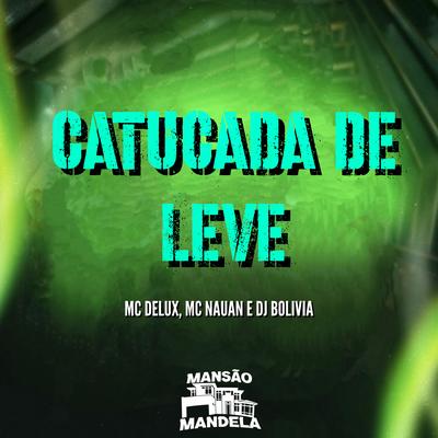 Catucada de Leve By Mc Delux, MC Nauan, Dj Bolivia's cover