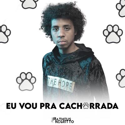 EU VOU PRA CACHORRADA  By DJ Matheus Negritto, MC Ricardo, Mc Gw's cover