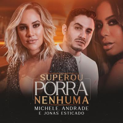 Superou Porra Nenhuma By Michele Andrade, Jonas Esticado's cover