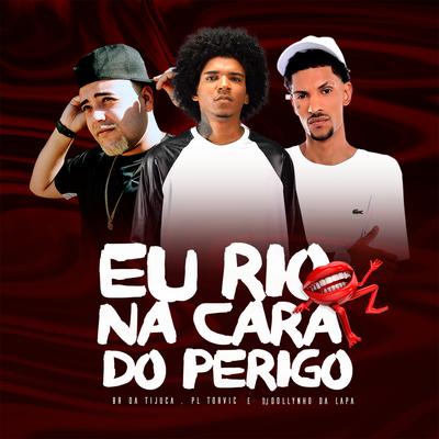Eu Rio na Cara do Perigo By BR DA TIJUCA, PL Torvic, Dj Dollynho da Lapa's cover