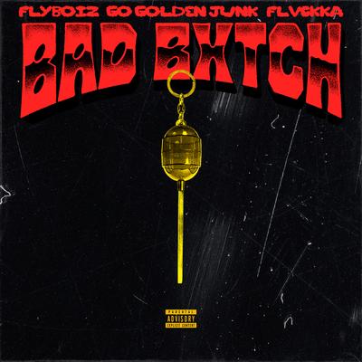 BAD BXTCH By Flyboiz, Go Golden Junk, FLVCKKA's cover