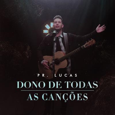 Dono de Todas as Canções By Pr. Lucas's cover