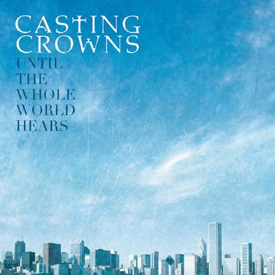 Until The Whole World Hears By Casting Crowns's cover