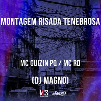 Montagem Risada Tenebrosa By MC GUIZIN PQ, Mc RD, DJ MAGNO's cover