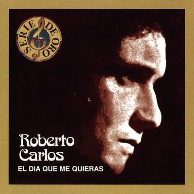 El Día Que Me Quieras By Roberto Carlos's cover