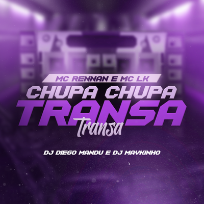 Chupa Chupa, Transa Transa By Mc Rennan, DJ Diego Mandu, Mc LK, DJ Maykinho's cover