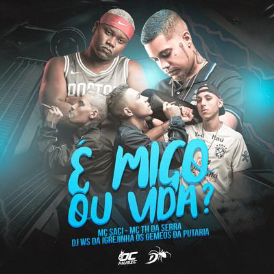 É Migo ou Vida By MC Saci, Os Gemeos da Putaria, DJ Ws da Igrejinha, Mc Th Da Serra's cover