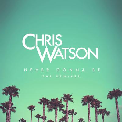 Never Gonna Be (Beave Remix) By Chris Watson, Beave's cover