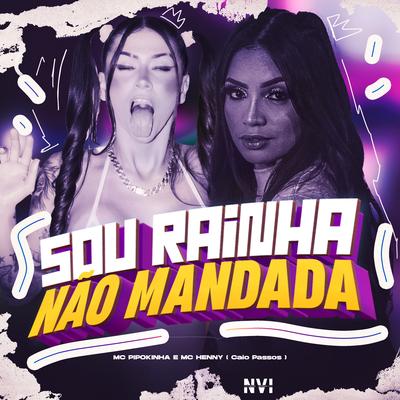 Sou Rainha Não Mandada By MC Pipokinha, Mc Henny, Caio Passos's cover