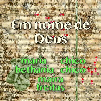 Em Nome de Deus By Maria Bethânia, Chico Chico, Maíra Freitas's cover