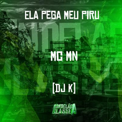 Ela Pega Meu Piru By MC MN, Dj k's cover