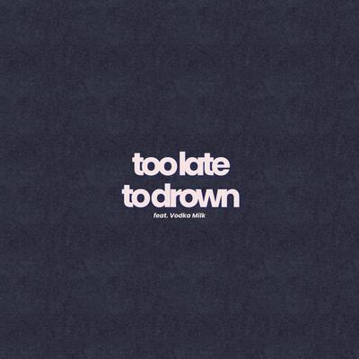 too late to drown's cover