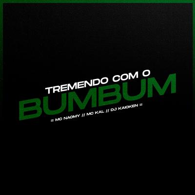 Tremendo Com o Bumbum By Mc Naomy, MC Kal, DJ Kaioken's cover