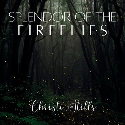 Splendor of the Fireflies By Christi Stills's cover