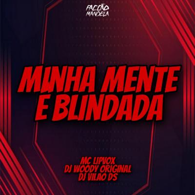 Minha Mente É Blindada By DJ WOODY ORIGINAL, DJ Vilão DS, MC Lipivox's cover