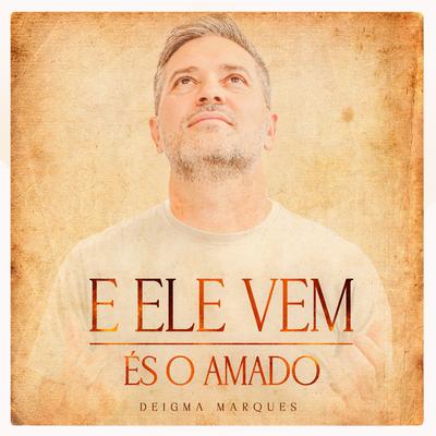 E Ele Vem / És o Amado By Deigma Marques's cover