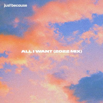 All I Want (2022 Mix) By Just Because's cover