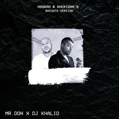 Hookah & Sheridan's (Bachata Version) By DJ Khalid, Mr. Don's cover