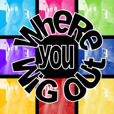 Where You Wig Out's cover