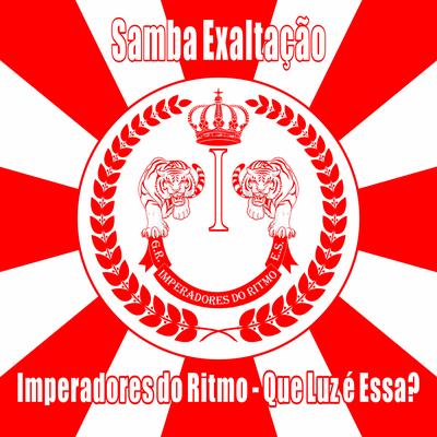 Samba Exaltação Imperadores do Ritmo: Que Luz É Essa?'s cover
